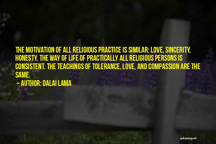 Dalai Lama Quotes: The Motivation Of All Religious Practice Is Similar: Love, Sincerity, Honesty. The Way Of Life Of Practically All Religious Persons