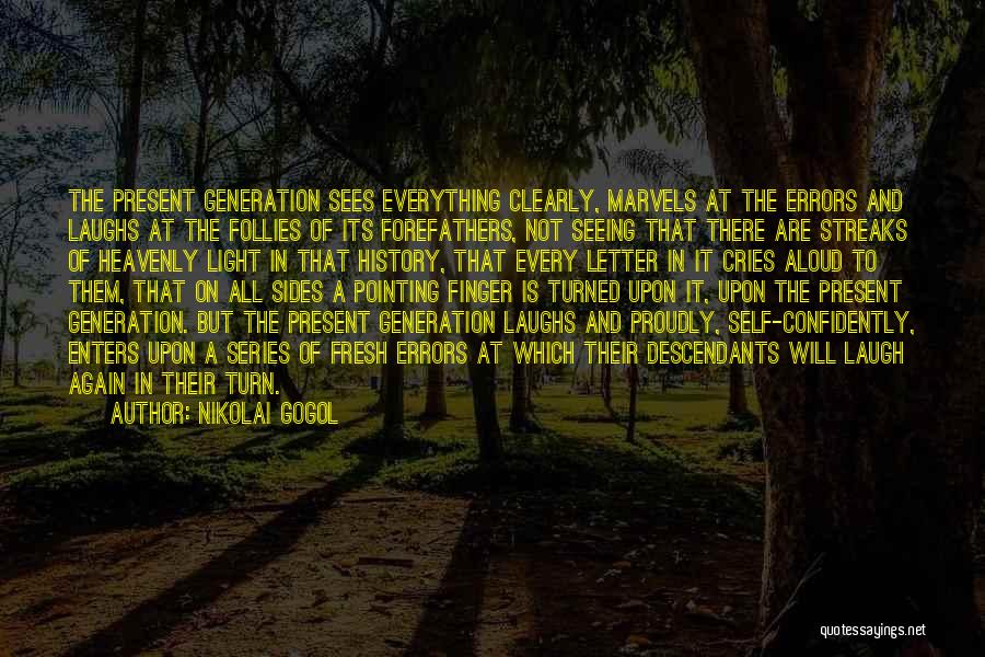 Nikolai Gogol Quotes: The Present Generation Sees Everything Clearly, Marvels At The Errors And Laughs At The Follies Of Its Forefathers, Not Seeing