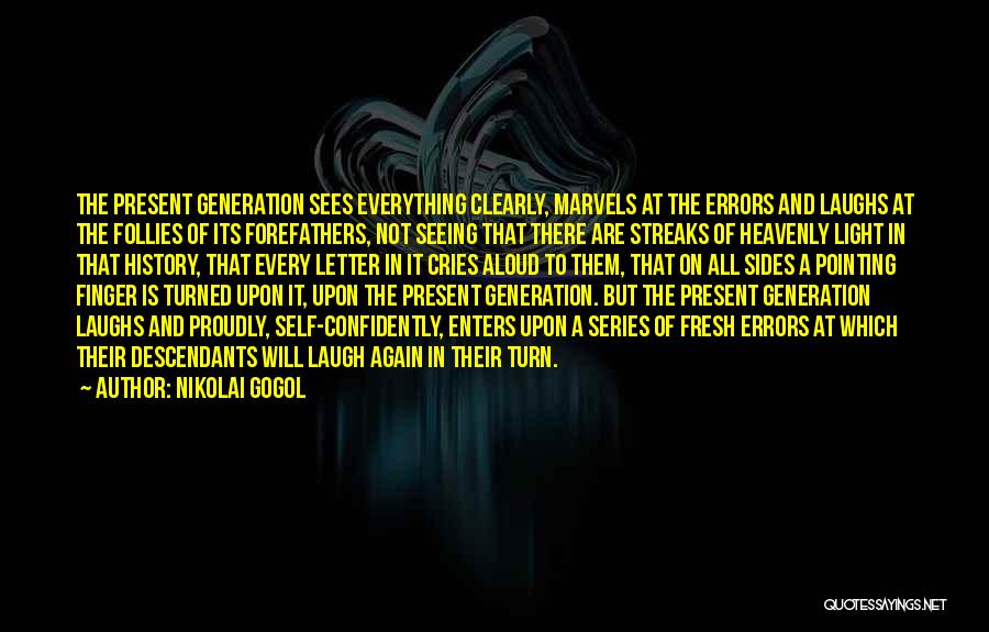 Nikolai Gogol Quotes: The Present Generation Sees Everything Clearly, Marvels At The Errors And Laughs At The Follies Of Its Forefathers, Not Seeing