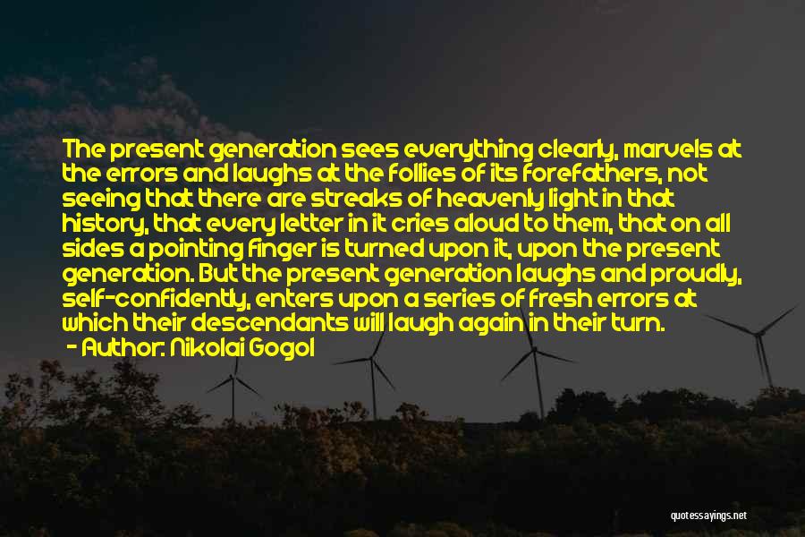 Nikolai Gogol Quotes: The Present Generation Sees Everything Clearly, Marvels At The Errors And Laughs At The Follies Of Its Forefathers, Not Seeing