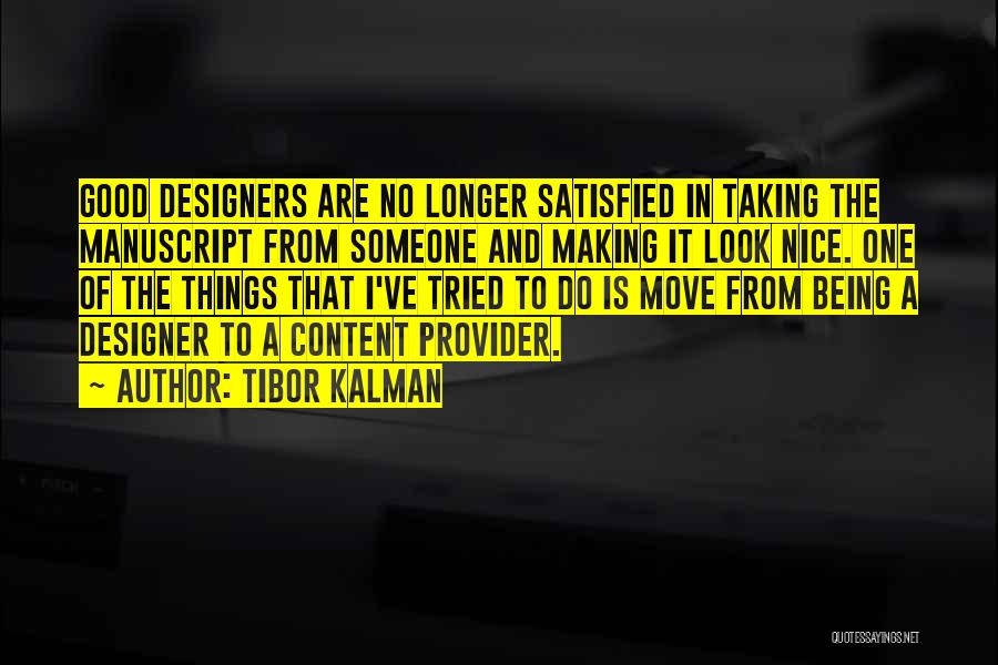 Tibor Kalman Quotes: Good Designers Are No Longer Satisfied In Taking The Manuscript From Someone And Making It Look Nice. One Of The