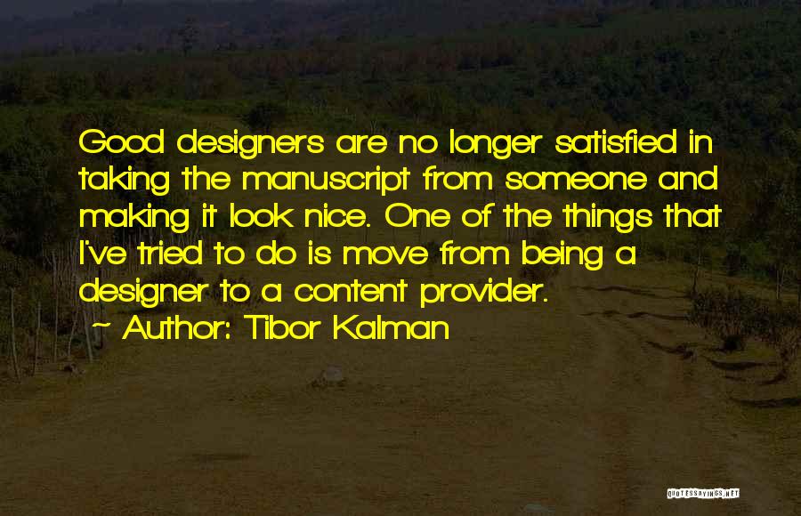 Tibor Kalman Quotes: Good Designers Are No Longer Satisfied In Taking The Manuscript From Someone And Making It Look Nice. One Of The