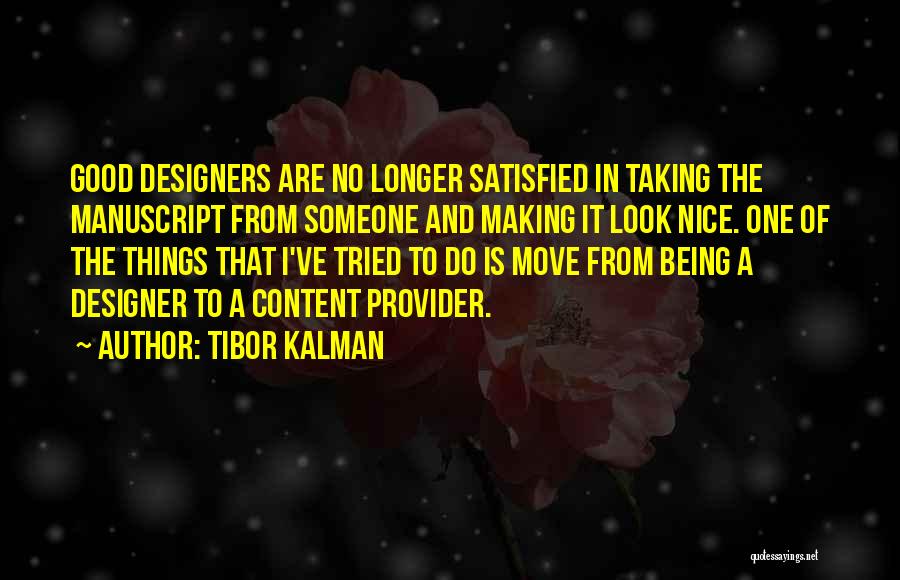 Tibor Kalman Quotes: Good Designers Are No Longer Satisfied In Taking The Manuscript From Someone And Making It Look Nice. One Of The