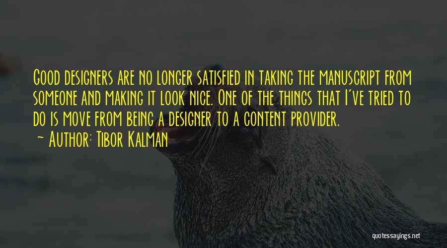 Tibor Kalman Quotes: Good Designers Are No Longer Satisfied In Taking The Manuscript From Someone And Making It Look Nice. One Of The