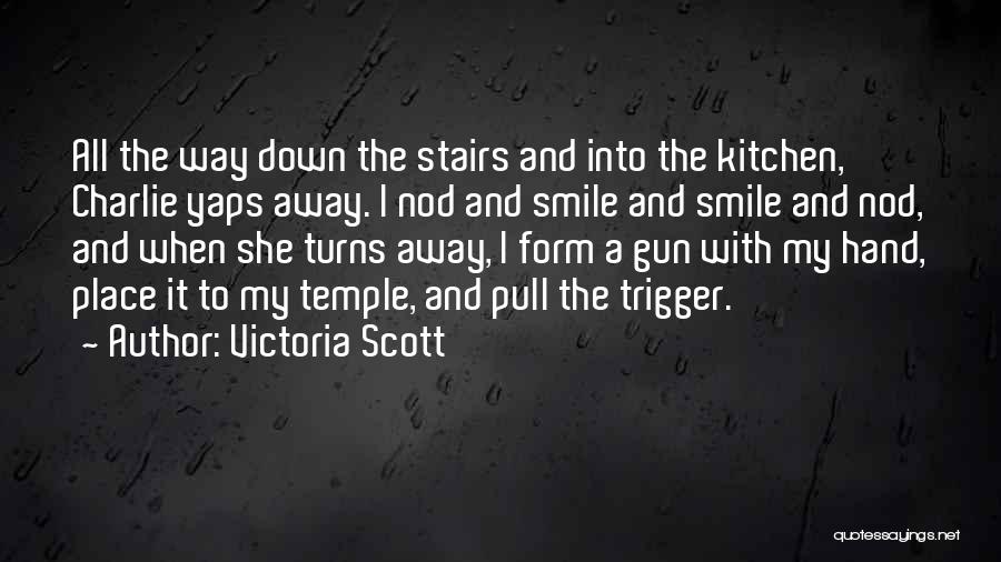 Victoria Scott Quotes: All The Way Down The Stairs And Into The Kitchen, Charlie Yaps Away. I Nod And Smile And Smile And