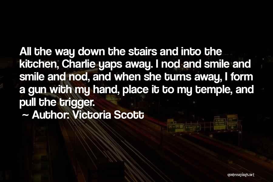 Victoria Scott Quotes: All The Way Down The Stairs And Into The Kitchen, Charlie Yaps Away. I Nod And Smile And Smile And