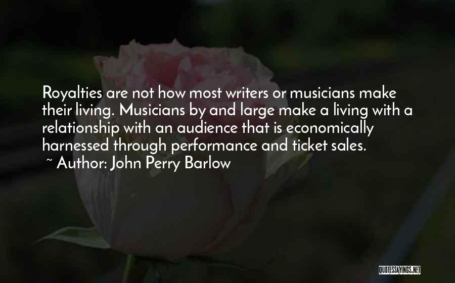 John Perry Barlow Quotes: Royalties Are Not How Most Writers Or Musicians Make Their Living. Musicians By And Large Make A Living With A