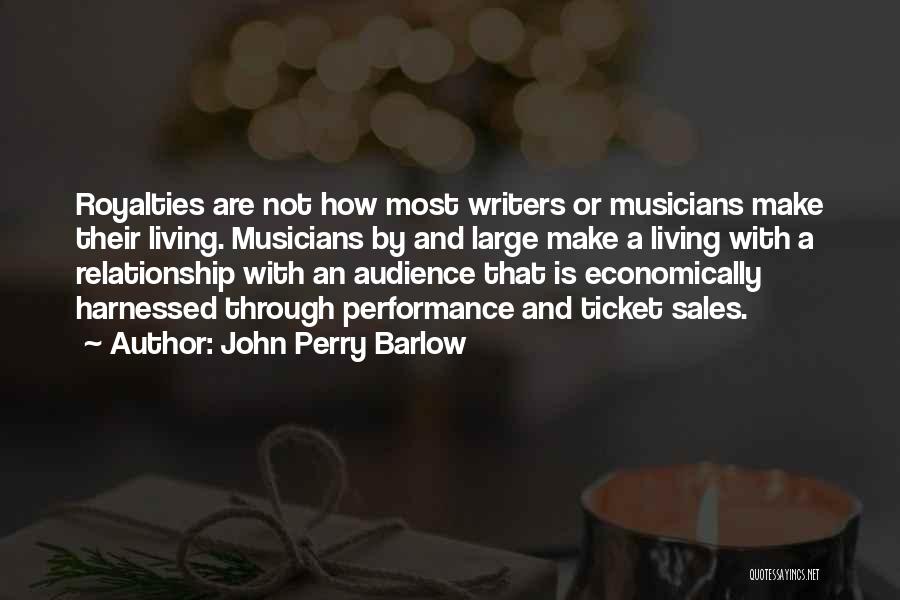 John Perry Barlow Quotes: Royalties Are Not How Most Writers Or Musicians Make Their Living. Musicians By And Large Make A Living With A