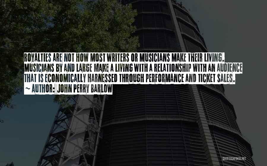 John Perry Barlow Quotes: Royalties Are Not How Most Writers Or Musicians Make Their Living. Musicians By And Large Make A Living With A