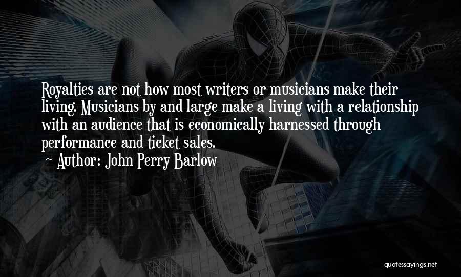 John Perry Barlow Quotes: Royalties Are Not How Most Writers Or Musicians Make Their Living. Musicians By And Large Make A Living With A