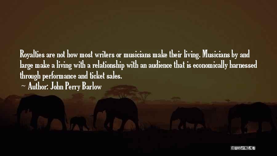 John Perry Barlow Quotes: Royalties Are Not How Most Writers Or Musicians Make Their Living. Musicians By And Large Make A Living With A