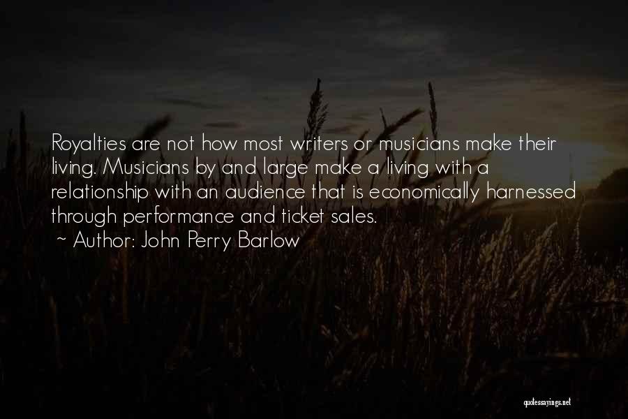 John Perry Barlow Quotes: Royalties Are Not How Most Writers Or Musicians Make Their Living. Musicians By And Large Make A Living With A