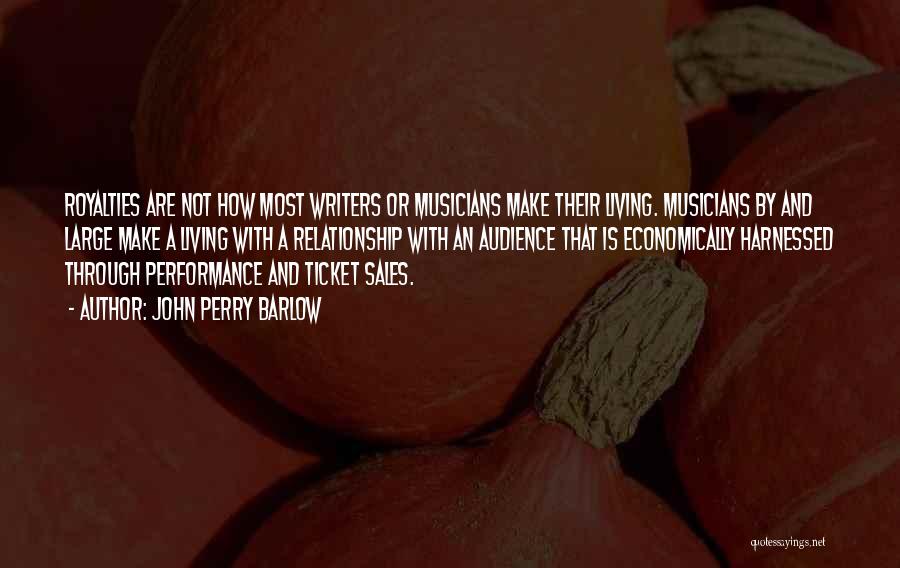 John Perry Barlow Quotes: Royalties Are Not How Most Writers Or Musicians Make Their Living. Musicians By And Large Make A Living With A