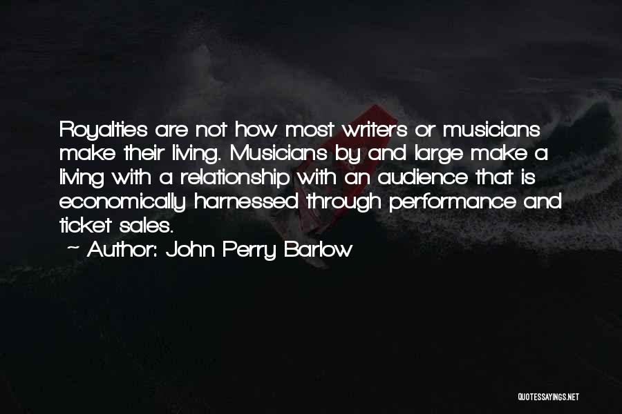 John Perry Barlow Quotes: Royalties Are Not How Most Writers Or Musicians Make Their Living. Musicians By And Large Make A Living With A