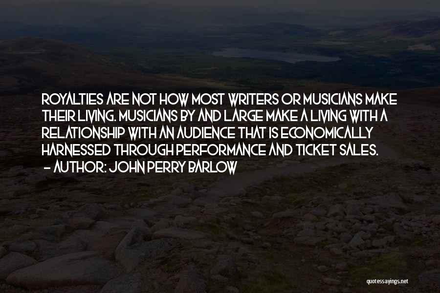 John Perry Barlow Quotes: Royalties Are Not How Most Writers Or Musicians Make Their Living. Musicians By And Large Make A Living With A