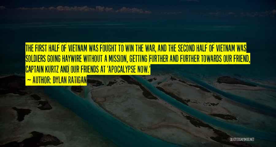 Dylan Ratigan Quotes: The First Half Of Vietnam Was Fought To Win The War, And The Second Half Of Vietnam Was Soldiers Going