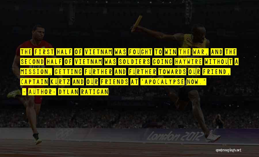 Dylan Ratigan Quotes: The First Half Of Vietnam Was Fought To Win The War, And The Second Half Of Vietnam Was Soldiers Going