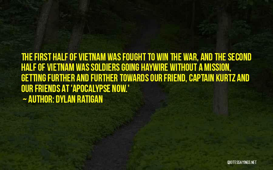 Dylan Ratigan Quotes: The First Half Of Vietnam Was Fought To Win The War, And The Second Half Of Vietnam Was Soldiers Going