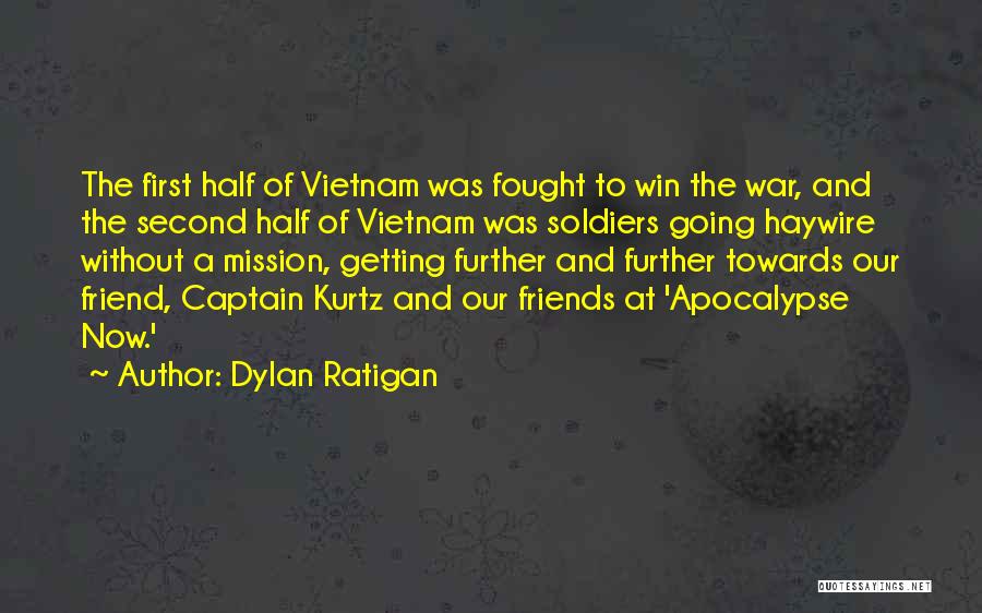 Dylan Ratigan Quotes: The First Half Of Vietnam Was Fought To Win The War, And The Second Half Of Vietnam Was Soldiers Going