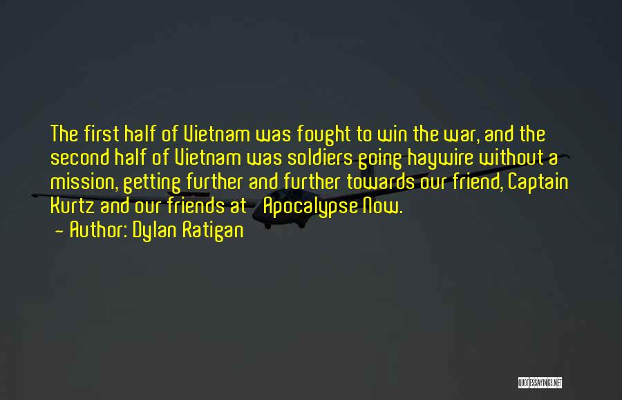 Dylan Ratigan Quotes: The First Half Of Vietnam Was Fought To Win The War, And The Second Half Of Vietnam Was Soldiers Going