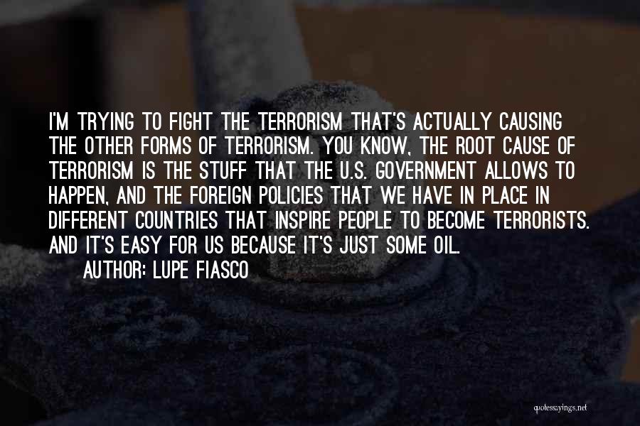 Lupe Fiasco Quotes: I'm Trying To Fight The Terrorism That's Actually Causing The Other Forms Of Terrorism. You Know, The Root Cause Of