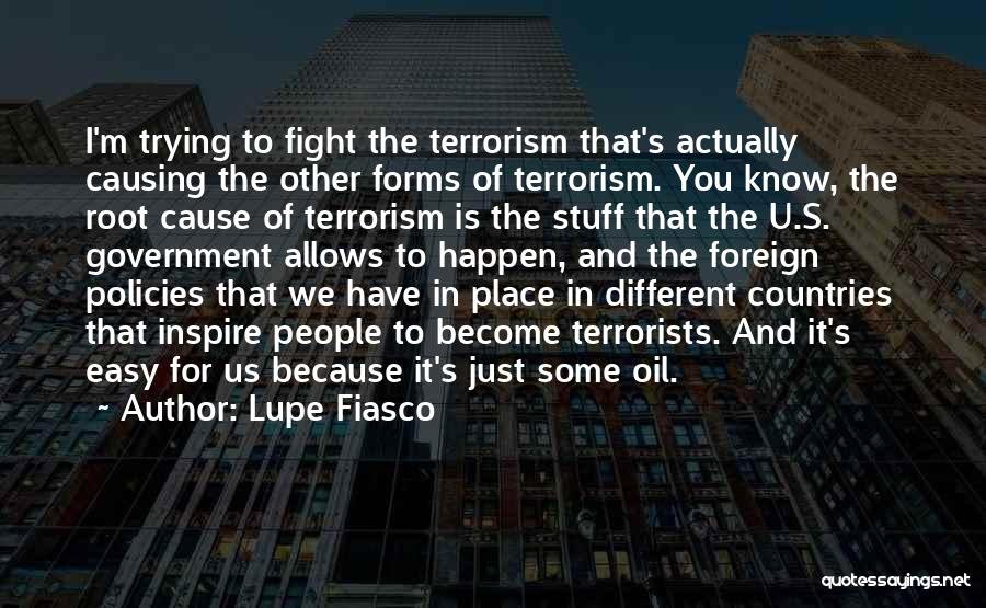 Lupe Fiasco Quotes: I'm Trying To Fight The Terrorism That's Actually Causing The Other Forms Of Terrorism. You Know, The Root Cause Of