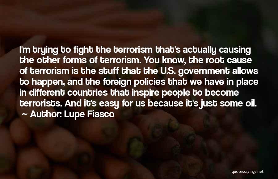 Lupe Fiasco Quotes: I'm Trying To Fight The Terrorism That's Actually Causing The Other Forms Of Terrorism. You Know, The Root Cause Of