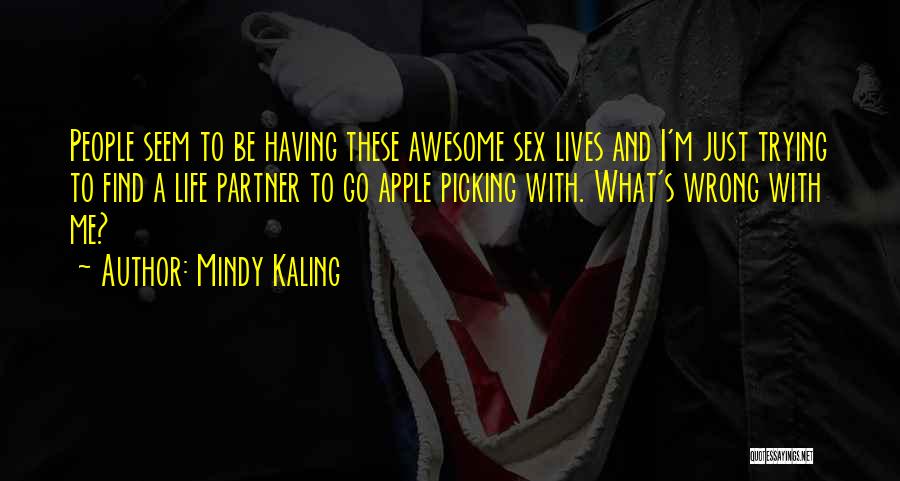 Mindy Kaling Quotes: People Seem To Be Having These Awesome Sex Lives And I'm Just Trying To Find A Life Partner To Go