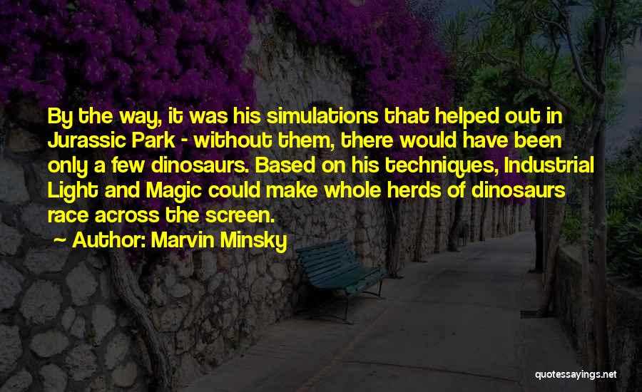 Marvin Minsky Quotes: By The Way, It Was His Simulations That Helped Out In Jurassic Park - Without Them, There Would Have Been