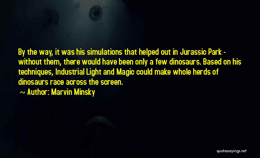 Marvin Minsky Quotes: By The Way, It Was His Simulations That Helped Out In Jurassic Park - Without Them, There Would Have Been