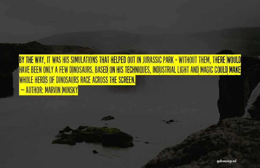 Marvin Minsky Quotes: By The Way, It Was His Simulations That Helped Out In Jurassic Park - Without Them, There Would Have Been