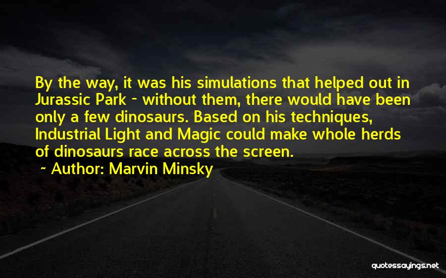 Marvin Minsky Quotes: By The Way, It Was His Simulations That Helped Out In Jurassic Park - Without Them, There Would Have Been