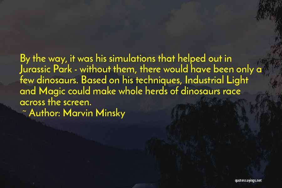 Marvin Minsky Quotes: By The Way, It Was His Simulations That Helped Out In Jurassic Park - Without Them, There Would Have Been