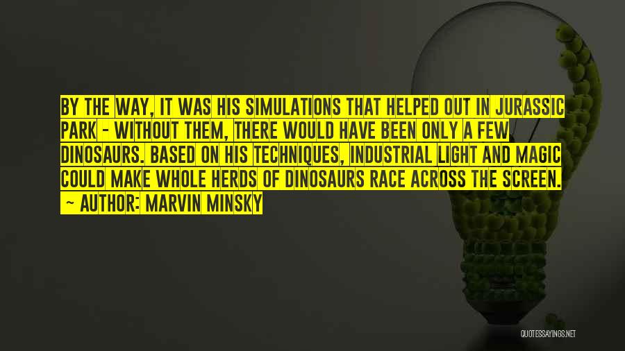 Marvin Minsky Quotes: By The Way, It Was His Simulations That Helped Out In Jurassic Park - Without Them, There Would Have Been