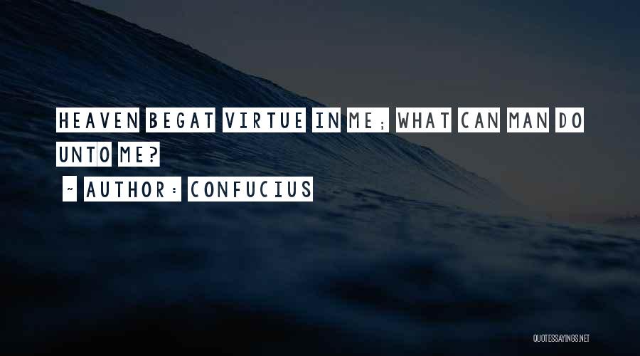Confucius Quotes: Heaven Begat Virtue In Me; What Can Man Do Unto Me?