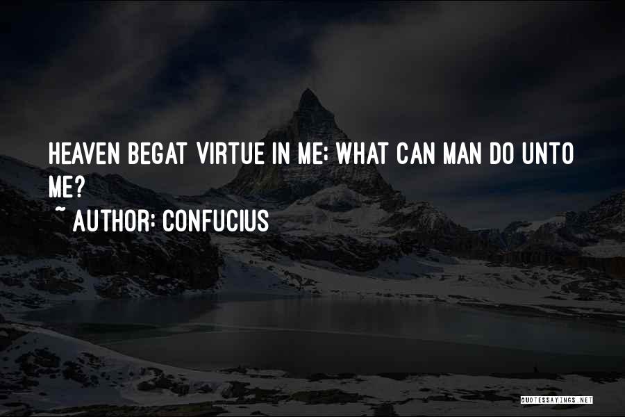Confucius Quotes: Heaven Begat Virtue In Me; What Can Man Do Unto Me?
