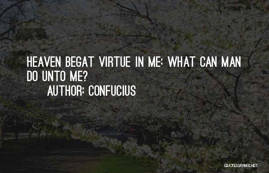 Confucius Quotes: Heaven Begat Virtue In Me; What Can Man Do Unto Me?