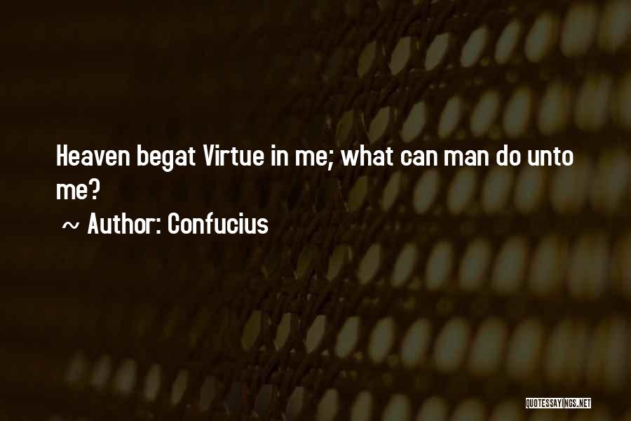 Confucius Quotes: Heaven Begat Virtue In Me; What Can Man Do Unto Me?
