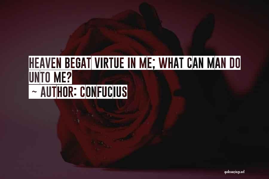 Confucius Quotes: Heaven Begat Virtue In Me; What Can Man Do Unto Me?