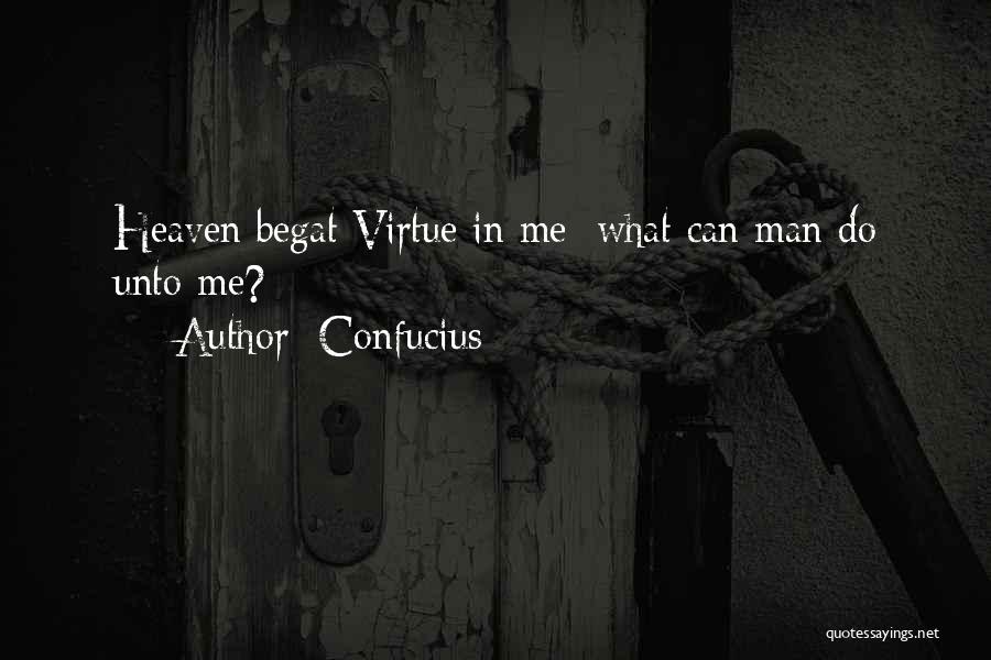 Confucius Quotes: Heaven Begat Virtue In Me; What Can Man Do Unto Me?