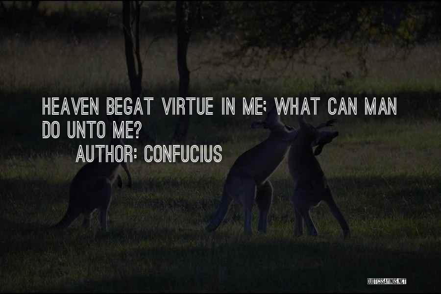 Confucius Quotes: Heaven Begat Virtue In Me; What Can Man Do Unto Me?