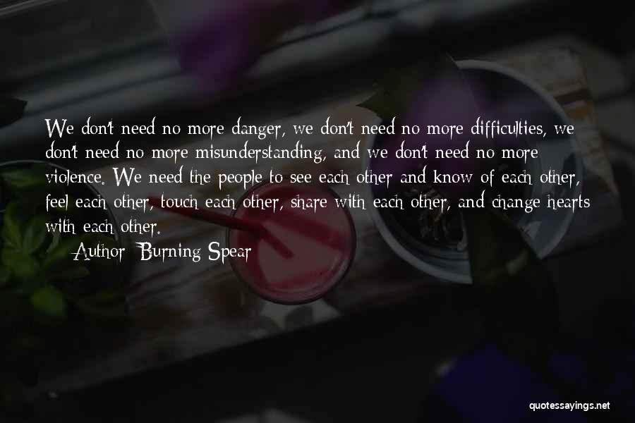 Burning Spear Quotes: We Don't Need No More Danger, We Don't Need No More Difficulties, We Don't Need No More Misunderstanding, And We