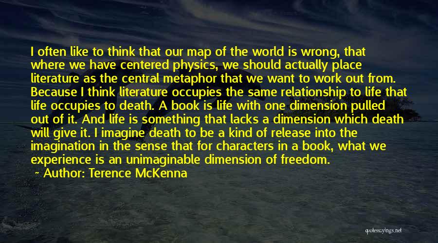 Terence McKenna Quotes: I Often Like To Think That Our Map Of The World Is Wrong, That Where We Have Centered Physics, We