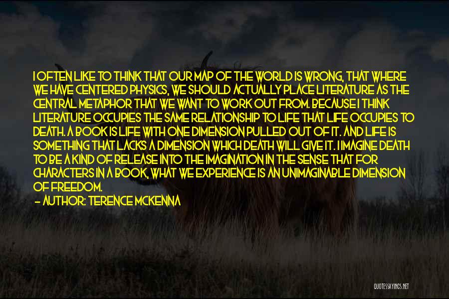 Terence McKenna Quotes: I Often Like To Think That Our Map Of The World Is Wrong, That Where We Have Centered Physics, We