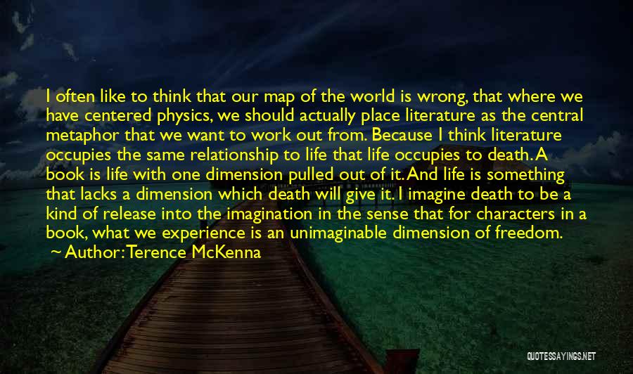 Terence McKenna Quotes: I Often Like To Think That Our Map Of The World Is Wrong, That Where We Have Centered Physics, We