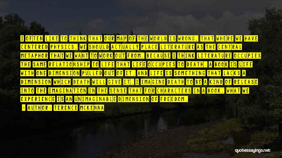 Terence McKenna Quotes: I Often Like To Think That Our Map Of The World Is Wrong, That Where We Have Centered Physics, We