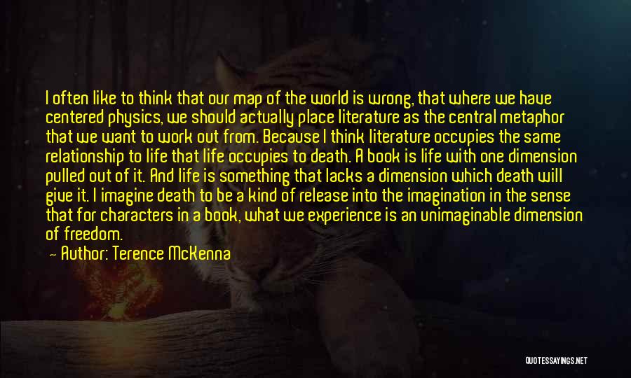 Terence McKenna Quotes: I Often Like To Think That Our Map Of The World Is Wrong, That Where We Have Centered Physics, We