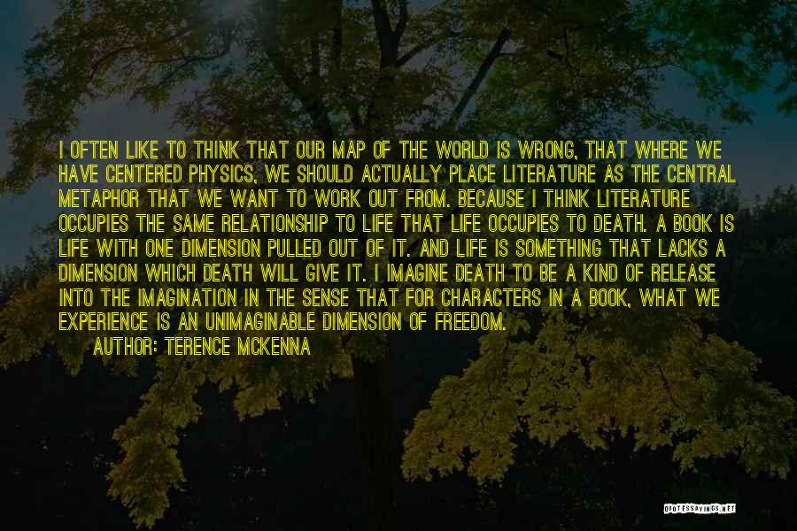 Terence McKenna Quotes: I Often Like To Think That Our Map Of The World Is Wrong, That Where We Have Centered Physics, We