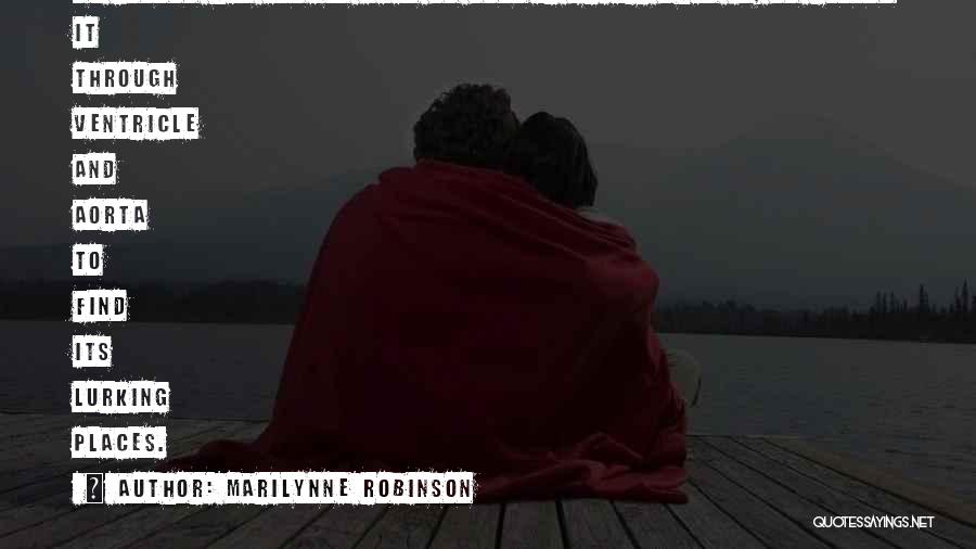 Marilynne Robinson Quotes: My Custom Has Always Been To Ponder Grief; That Is, To Follow It Through Ventricle And Aorta To Find Its