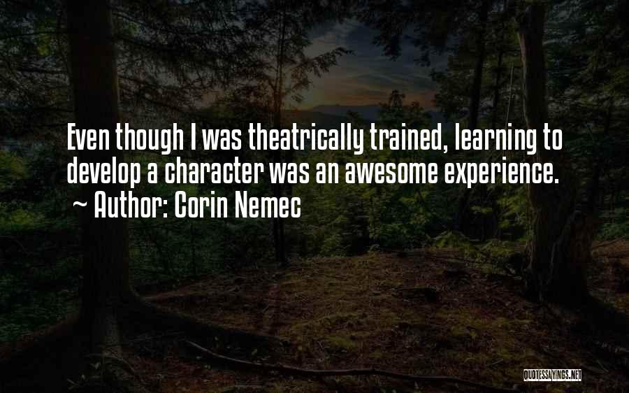 Corin Nemec Quotes: Even Though I Was Theatrically Trained, Learning To Develop A Character Was An Awesome Experience.